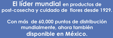 El lider mundial en productos de post-cosecha y cuidado de  flores desde 1929.  Con más  de 60,000 puntos de distribución mundialmente, ahora también disponible en Mexico.